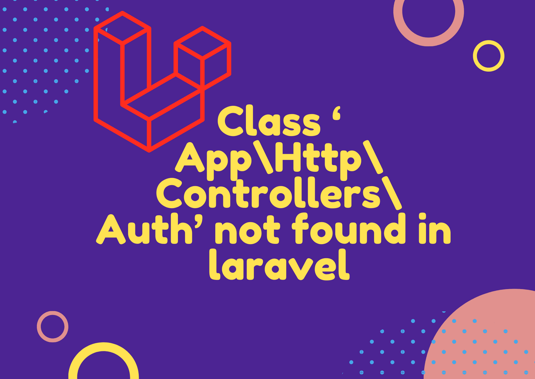 Class ‘App\Http\Controllers\Auth’ Not Found In Laravel - Step By Step Class ‘App\Http\Controllers\Auth’ Not Found In Laravel - Step By Step
